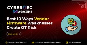 Best 10 Ways Vendor Firmware Weaknesses Create OT Risk